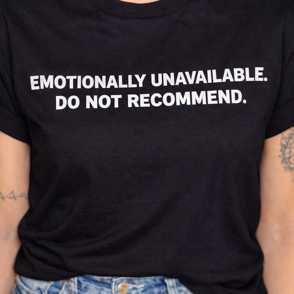 EMOTIONALLY UNAVAILABLE. DO NOT RECOMMEND. GRAPHIC TEE