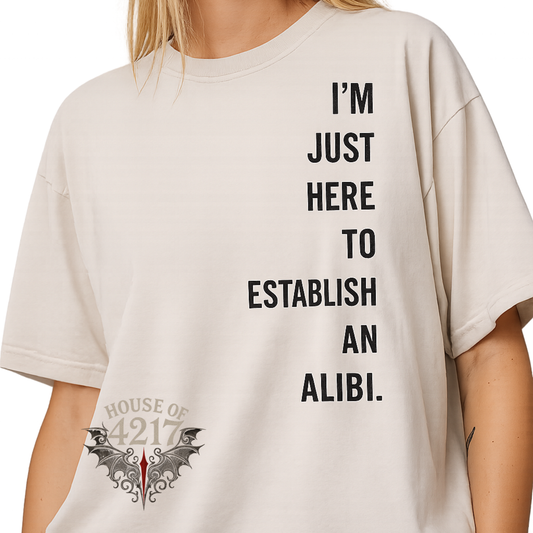 I’m Just Here to Establish an Alibi Tee