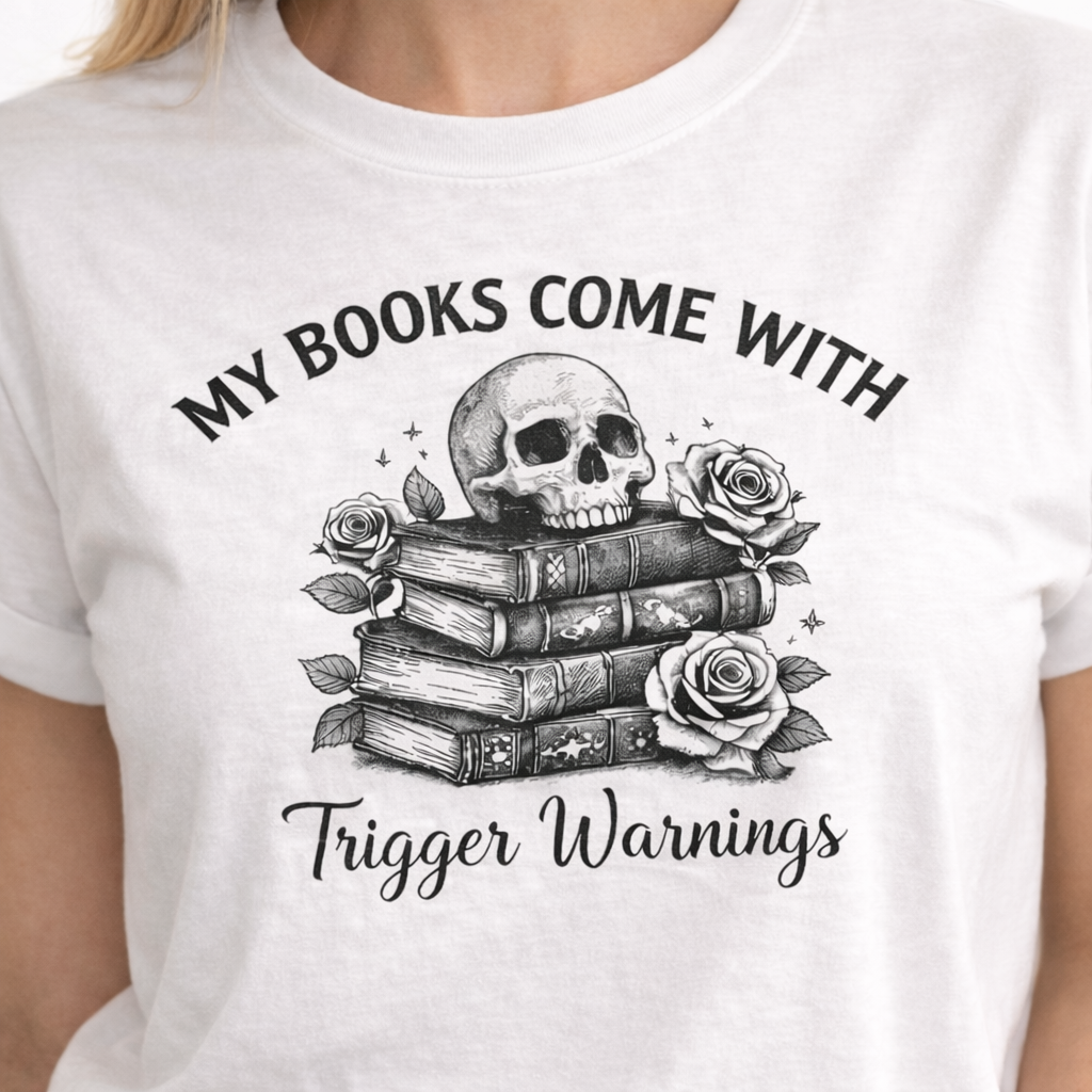 MY BOOKS COME WITH TRIGGER WARNINGS