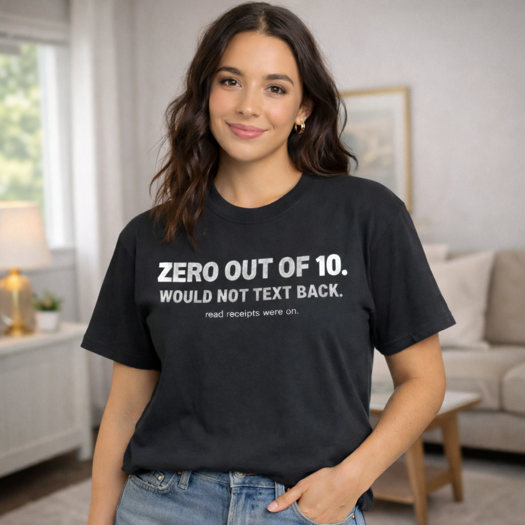 ZERO OUT OF 10. WOULD NOT TEXT BACK GRAPHIC TEE