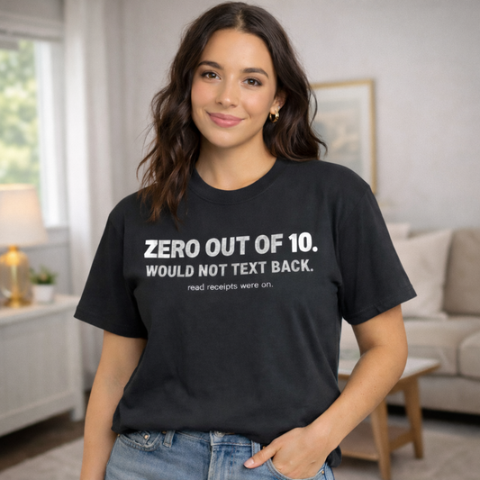 ZERO OUT OF 10. WOULD NOT TEXT BACK GRAPHIC TEE
