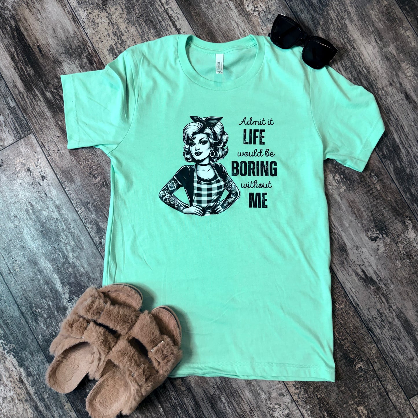 Admit It — Life Would Be Boring Without Me Tee