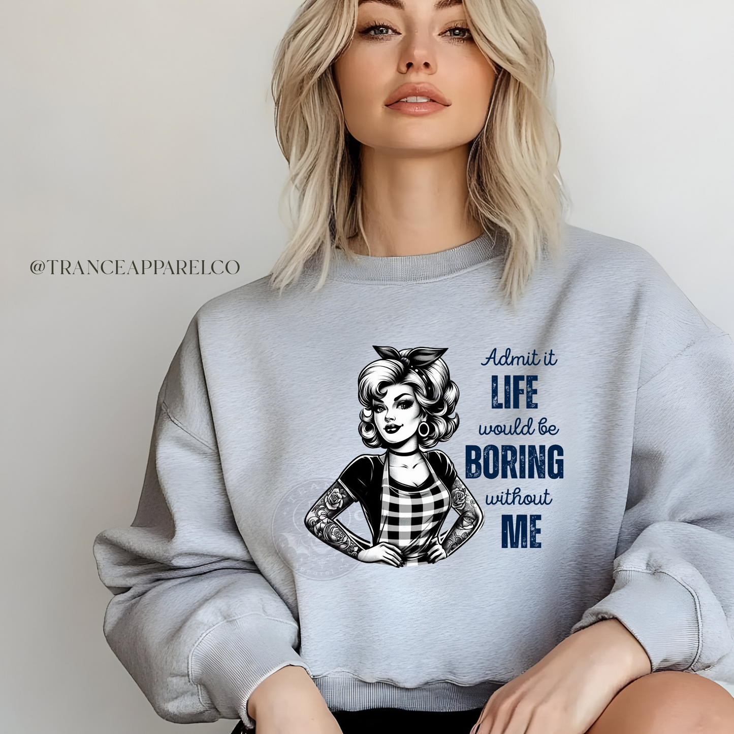 Admit It — Life Would Be Boring Without Me Sweatshirt